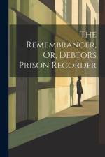The Remembrancer, Or, Debtors Prison Recorder af Anonymous