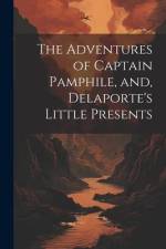 The Adventures of Captain Pamphile, and, Delaporte's Little Presents af Anonymous