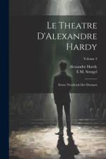 Le Theatre D'Alexandre Hardy: Erster Neudruck Der Dramen; Volume 3 af Alexandre Hardy