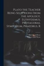 Plato the Teacher Being Selections From the Apology, Euthydemus, Protagoras, Symposium, Phaedrus, R af William Lowe Bryan