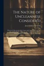 The Nature of Uncleanness Consider'd: Wherein Is Discoursed of the Causes and Consequences of This Sin, and the Duties of Such As Are Under the Guilt af Jean Frederic Ostervald