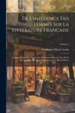 De L'influence Des Femmes Sur La Littérature Française: Comme Protectrices Des Lettres Et Comme Auteurs, Ou, Précis De L'histoire Des Femmes Française af Stephanie Felicite Genlis