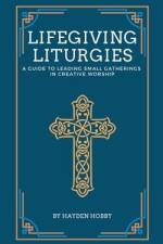 Life-Giving Liturgies af Hayden Hobby