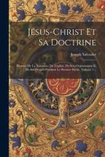 Jésus-christ Et Sa Doctrine: Histoire De La Naissance De L'église, De Son Organisation Et De Ses Progrès Pendant Le Premier Siècle, Volume 1... af Joseph Salvador