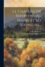Le Chateau De Sourches Au Maine Et Ses Seigneurs... af Ambroise Ledru