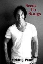 Seeds To Songs af Michael J. Peade