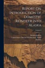 Report On Introduction of Domestic Reindeer Into Alaska; Volume 8 af Sheldon Jackson