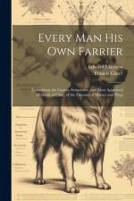 Every Man His Own Farrier: Containing the Causes, Symptoms, and Most Approved Methods of Cure, of the Diseases of Horses and Dogs af Francis Clater