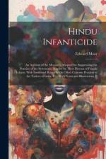 Hindu Infanticide: An Account of the Measures Adopted for Suppressing the Practice of the Systematic Murder by Their Parents of Female In af Edward Moor