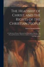 The Headship of Christ, and the Rights of the Christian People: A Collection of Essays, Historical and Descriptive Sketches, and Personal Portraitures af Robert Smith Candlish