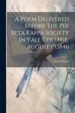 A Poem Delivered Before The Phi Beta Kappa Society In Yale College, August 19,1846 af Daniel March