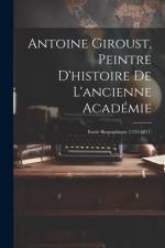 Antoine Giroust, Peintre D'histoire De L'ancienne Académie: Etude Biographique (1753-1817) af Anonymous