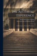 The Aesthetic Experience; its Meaning in a Functional Psychology af Elizabeth Kemper Adams