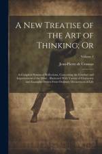A new Treatise of the art of Thinking; Or: A Compleat System of Reflections, Concerning the Conduct and Improvement of the Mind; Illustrated With Vari af Jean-Pierre De Crousaz