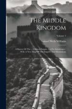 The Middle Kingdom: A Survey Of The ... Chinese Empire And Its Inhabitants: With A New Map Of The Empire, And Illustrations; Volume 1 af Samuel Wells Williams