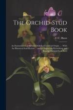 The Orchid-stud Book: An Enumeration of Hybrid Orchids of Artificial Origin ...: With An Historical Introduction ... and a Chapter on Hybrid af C. C. Hurst