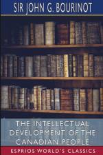 The Intellectual Development of the Canadian People (Esprios Classics) af John G. Bourinot