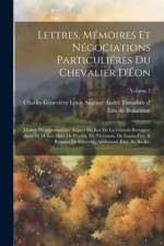 Lettres, mémoires et négociations particuliéres du chevalier d'Éon: Misitre Plemipotentiaire aupres du Roi de la Grande-Bretagne; avec M.M. les Ducs d af Charles Geneviève Loui Eon de Beaumont