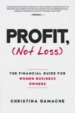 PROFIT, Not Loss: The Financial Guide For Women Business Owners af Christina Gamache