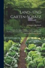 Land- Und Garten-schatz: Von Den Zur Speise Dienlichen Kohlen, Wurzeln, Und Zwiebeln, Deren Erziehung Und Wartung Nach Allen Stücken Aufrichtig af Christian Reichardt