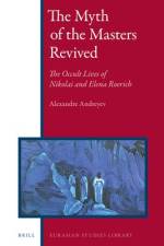 The Myth of the Masters Revived: The Occult Lives of Nikolai and Elena Roerich af Alexandre Andreyev