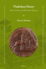 Vladislaus Henry: The Formation of Moravian Identity af Martin Wihoda