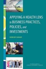 Applying a Health Lens to Business Practices, Policies, and Investments: Workshop Summary af National Academies Of Sciences Engineeri