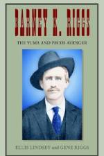 Barney K. Riggs: The Yuma and Pecos Avenger af Ellis Lindsey