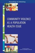 Community Violence as a Population Health Issue: Proceedings of a Workshop af National Academies Of Sciences Engineeri