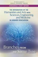The Integration of the Humanities and Arts with Sciences, Engineering, and Medicine in Higher Education: Branches from the Same Tree af National Academies Of Sciences Engineeri
