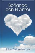 Soñando con el amor: Para el ser más especial con todo mi amor: af Jaime Bedoya Martinez
