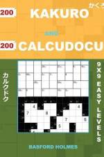 200 Kakuro and 200 Calcudocu 9x9 Easy Levels.: Kakuro 8 X 8 + 9 X 9 + 10 X 10 + 11 X 11 and Calcudoku Easy Version of Sudoku Puzzles. Holmes Presents af Basford Holmes