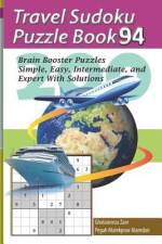Travel Sudoku Puzzle Book 94: 200 Brain Booster Puzzles - Simple, Easy, Intermediate, and Expert with Solutions af Pegah Malekpour Alamdari