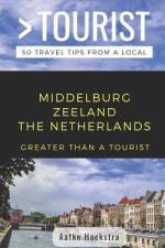 Greater Than a Tourist- Middelburg Zeeland the Netherlands: 50 Travel Tips from a Local af Greater Than a. Tourist