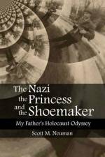 The Nazi, the Princess, and the Shoemaker: My Father's Holocaust Odyssey af Scott M. Neuman