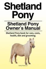 Shetland Pony. Shetland Pony Owner's Manual. Shetland Pony book for care, costs, health, diet and grooming. af Emily Peterson