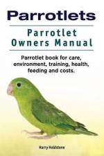 Parrotlets. Parrotlet Owners Manual. Parrotlet Book for Care, Environment, Training, Health, Feeding and Costs. af Harry Holdstone