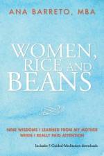 Women, Rice and Beans: Nine Wisdoms I Learned from My Mother When I Really Paid Attention af Ana Barreto
