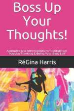 Boss Up Your Thoughts!: Attitudes and Affirmations for Confidence, Positive Thinking & Being Your Best Self af Re'gina Harris