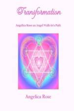 Transformation: Angelica Rose an Angel Walk-in's Path af Angelica Rose