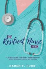 The Resilient Nurse Book: A nurse's guide to building inner strength when helping others is hurting you af Karen F. Furr
