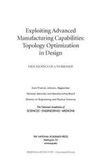 Exploiting Advanced Manufacturing Capabilities: Topology Optimization in Design: Proceedings of a Workshop af National Academies Of Sciences Engineeri