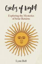 Cycles of Light: Exploring the Mysteries of Solar Returns af Lynn Bell