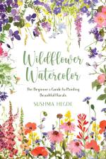 Wildflower Watercolor: The Beginner's Guide to Painting Beautiful Florals af Sushma Hegde