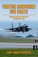 Fighting Aardvarks and Eagles: Building a Multi-role Fighter Pilot One Mission at a Time af Terry McCaffrey