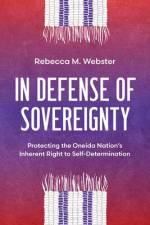 In Defense of Sovereignty: Protecting the Oneida Nation's Inherent Right to Self-Determination af Rebecca M. Webster