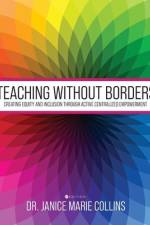 Teaching without Borders: Creating Equity and Inclusion through Active Centralized Empowerment af Janice Collins