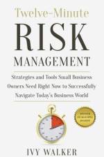 Twelve-Minute Risk Management: Strategies and Tools Small Business Owners Need Right Now to Navigate Today's Business World af Ivy Walker