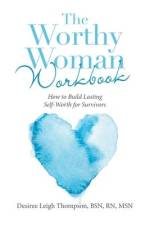 The Worthy Woman Workbook: How to Build Lasting Self-Worth for Survivors af Desiree Leigh Thompson Bsn Msn
