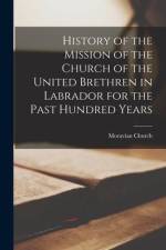 History of the Mission of the Church of the United Brethren in Labrador for the Past Hundred Years [microform] af Moravian Church